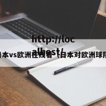 日本vs欧洲在线看（日本对欧洲球队）